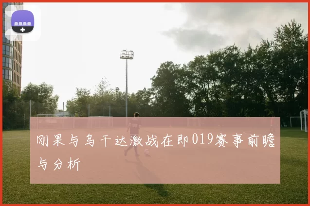 刚果与乌干达激战在即019赛事前瞻与分析